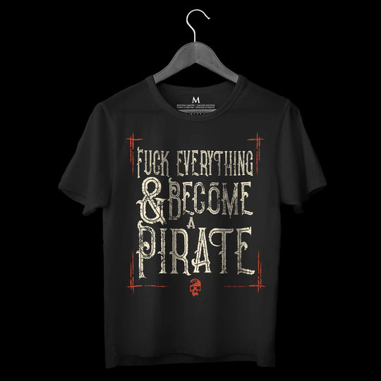 T-shirt F*ck everything and become a pirate V3