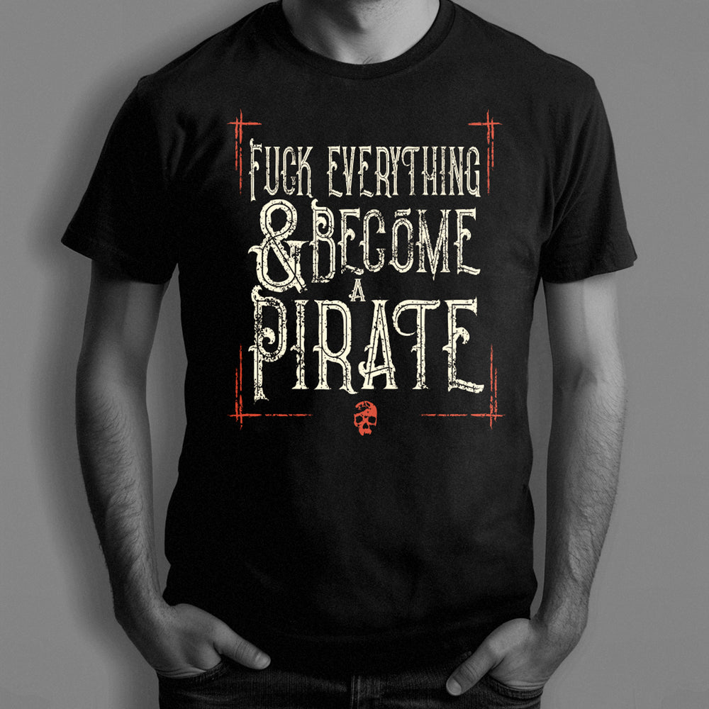 T-shirt F*ck everything and become a pirate V3